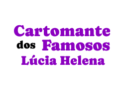 Cartomante dos Famosos Lúcia Helena - Cartomante dos Famosos Lúcia Helena